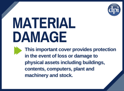 Material Damage Cover - Provides protection in the event of loss or damage to physical assets including buildings, contents, plant and machinery and stock.